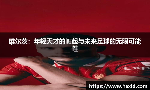 维尔茨：年轻天才的崛起与未来足球的无限可能性